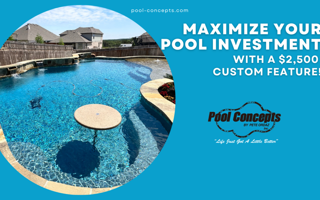 Maximize Your Pool Investment with a $2,500 Custom Feature!