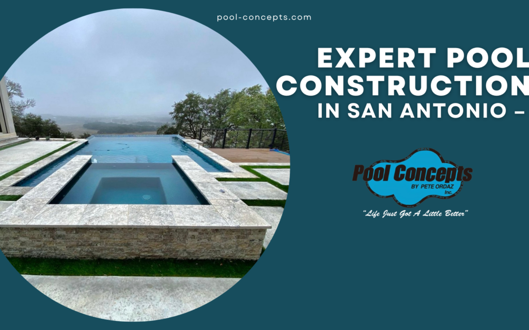 Expert Pool Construction in San Antonio – Build Your Dream Pool Today